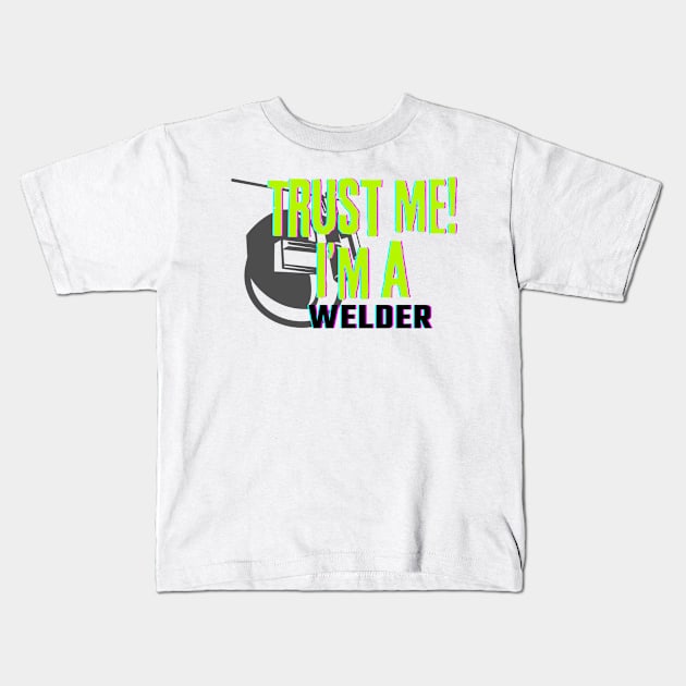 Professions: Trust Me, I'm a Welder Kids T-Shirt by NewbieTees